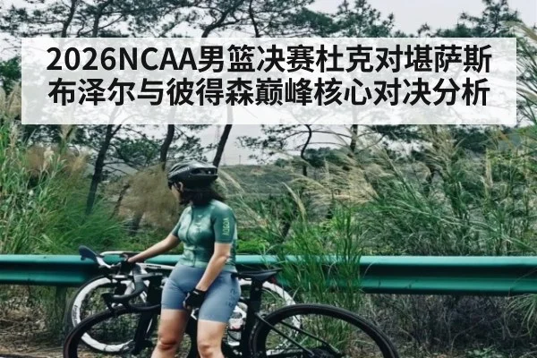 2026NCAA男篮决赛杜克对堪萨斯布泽尔与彼得森巅峰核心对决分析 | kaiyun